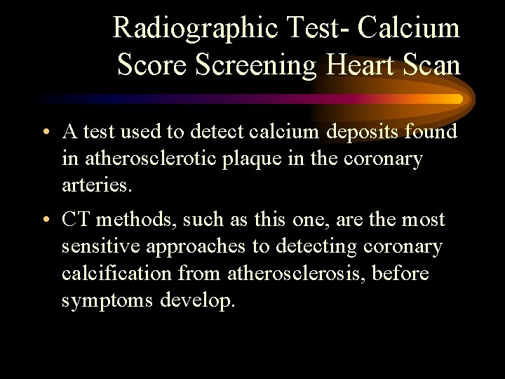 Radiographic Test- Calcium Score Screening Heart Scan • A test used to detect calcium