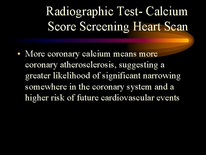 Radiographic Test- Calcium Score Screening Heart Scan • More coronary calcium means more coronary