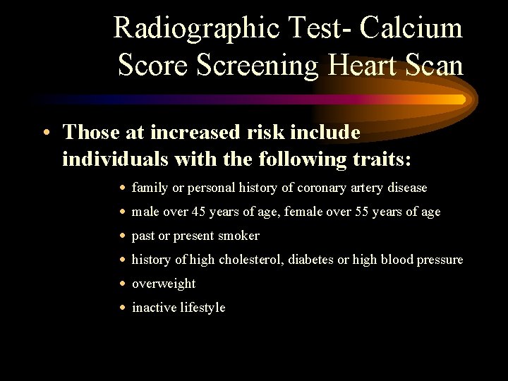 Radiographic Test- Calcium Score Screening Heart Scan • Those at increased risk include individuals