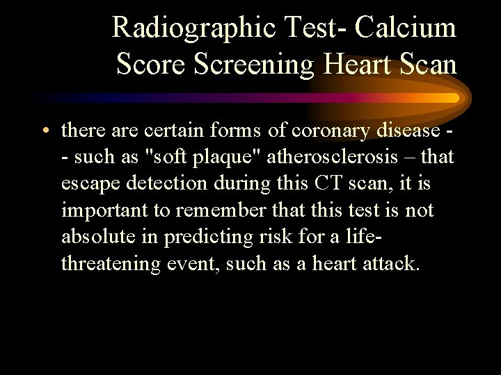 Radiographic Test- Calcium Score Screening Heart Scan • there are certain forms of coronary