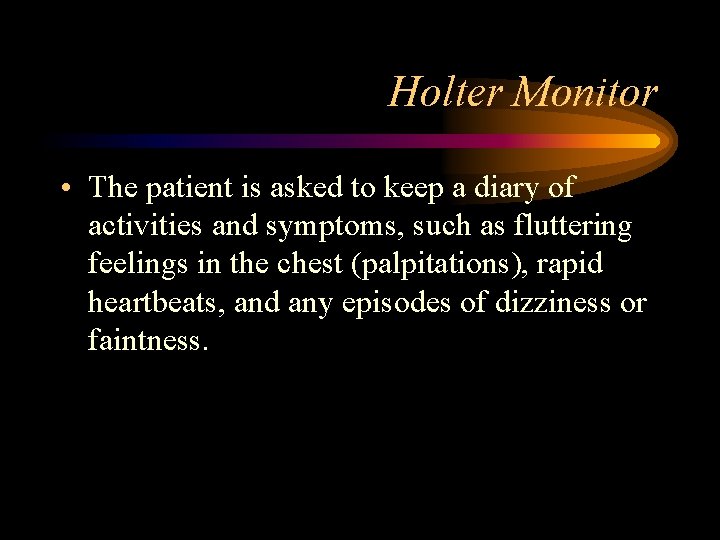 Holter Monitor • The patient is asked to keep a diary of activities and