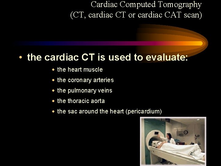 Cardiac Computed Tomography (CT, cardiac CT or cardiac CAT scan) • the cardiac CT