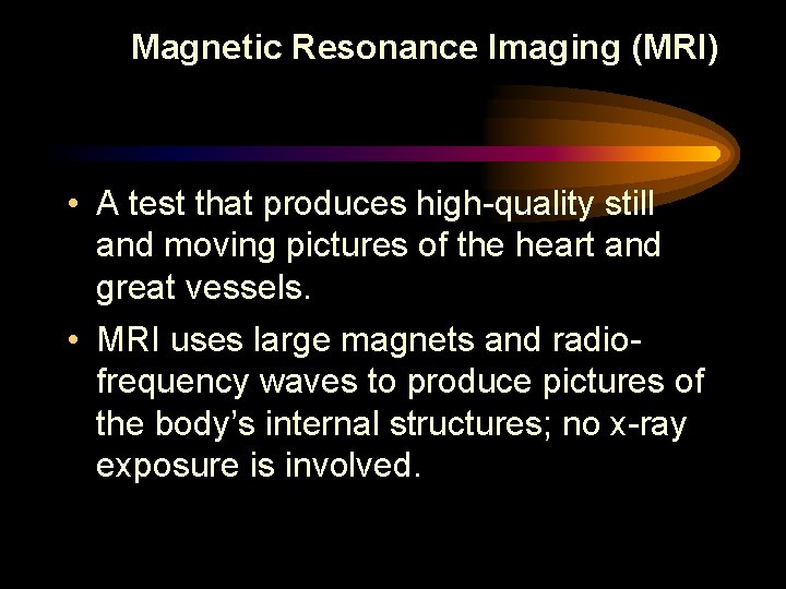 Magnetic Resonance Imaging (MRI) • A test that produces high-quality still and moving pictures