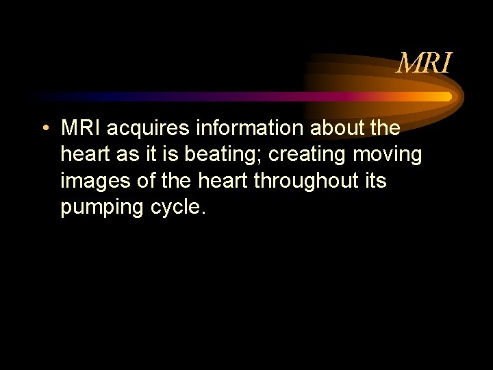 MRI • MRI acquires information about the heart as it is beating; creating moving
