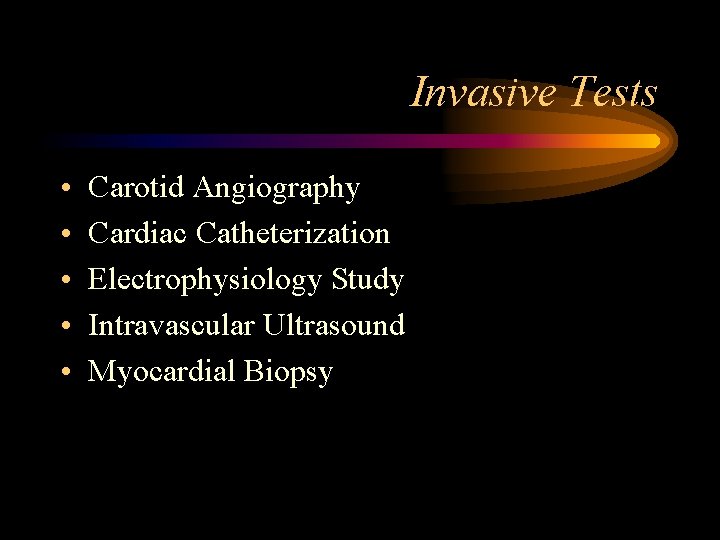 Invasive Tests • • • Carotid Angiography Cardiac Catheterization Electrophysiology Study Intravascular Ultrasound Myocardial