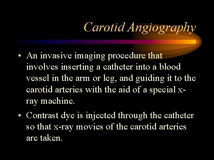 Carotid Angiography • An invasive imaging procedure that involves inserting a catheter into a