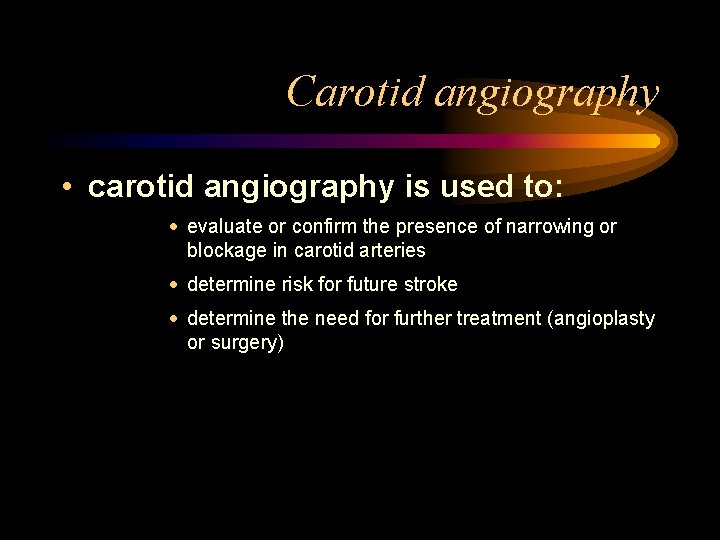 Carotid angiography • carotid angiography is used to: · evaluate or confirm the presence