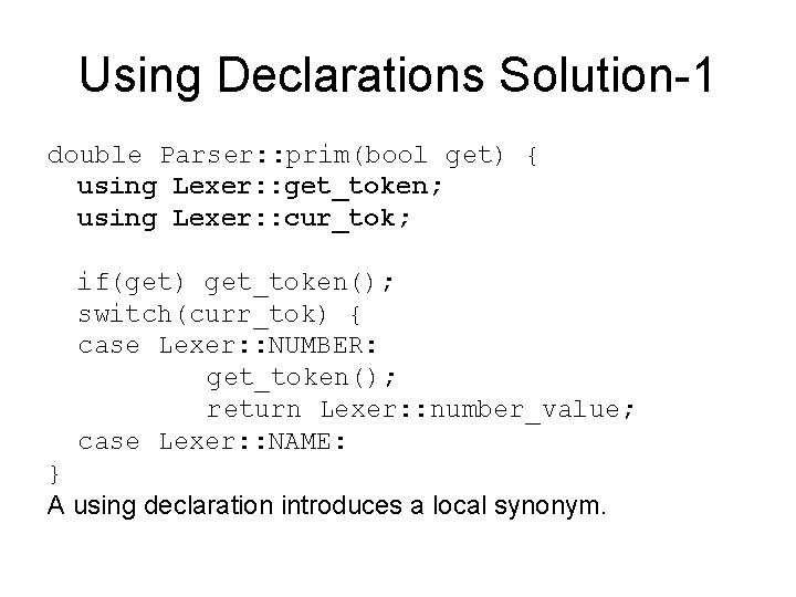 Using Declarations Solution-1 double Parser: : prim(bool get) { using Lexer: : get_token; using