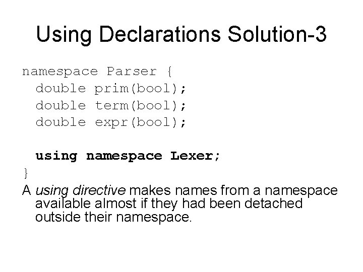 Using Declarations Solution-3 namespace Parser { double prim(bool); double term(bool); double expr(bool); using namespace