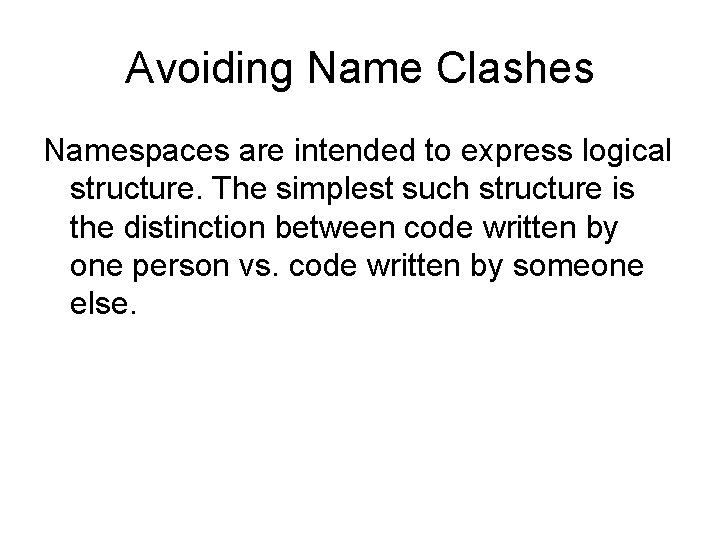 Avoiding Name Clashes Namespaces are intended to express logical structure. The simplest such structure
