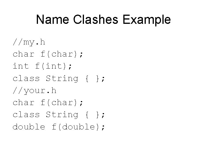Name Clashes Example //my. h char f(char); int f(int); class String { }; //your.