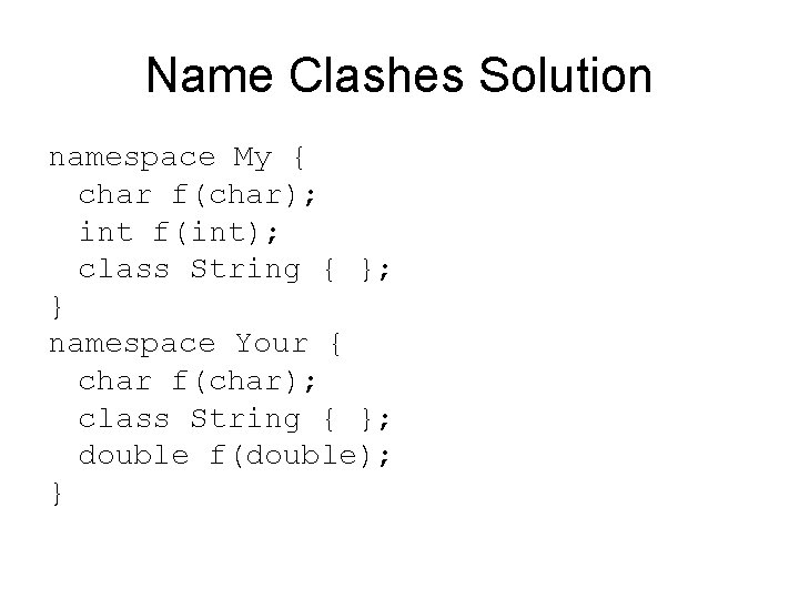 Name Clashes Solution namespace My { char f(char); int f(int); class String { };