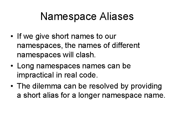 Namespace Aliases • If we give short names to our namespaces, the names of