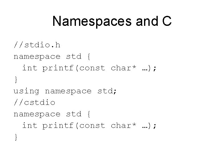 Namespaces and C //stdio. h namespace std { int printf(const char* …); } using
