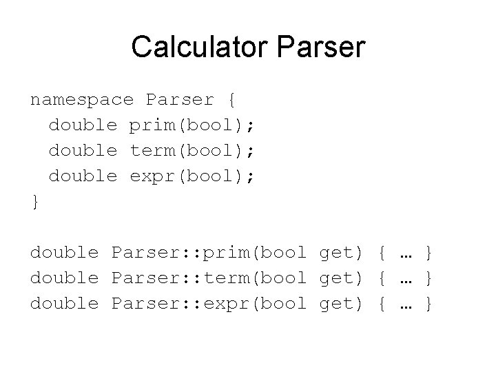 Calculator Parser namespace Parser { double prim(bool); double term(bool); double expr(bool); } double Parser: