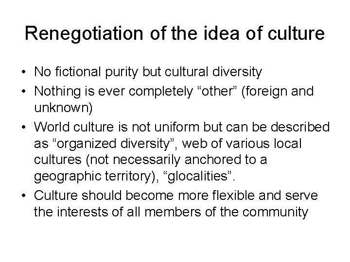 Renegotiation of the idea of culture • No fictional purity but cultural diversity •