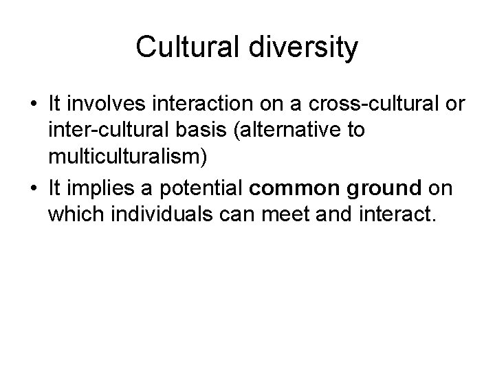 Cultural diversity • It involves interaction on a cross-cultural or inter-cultural basis (alternative to