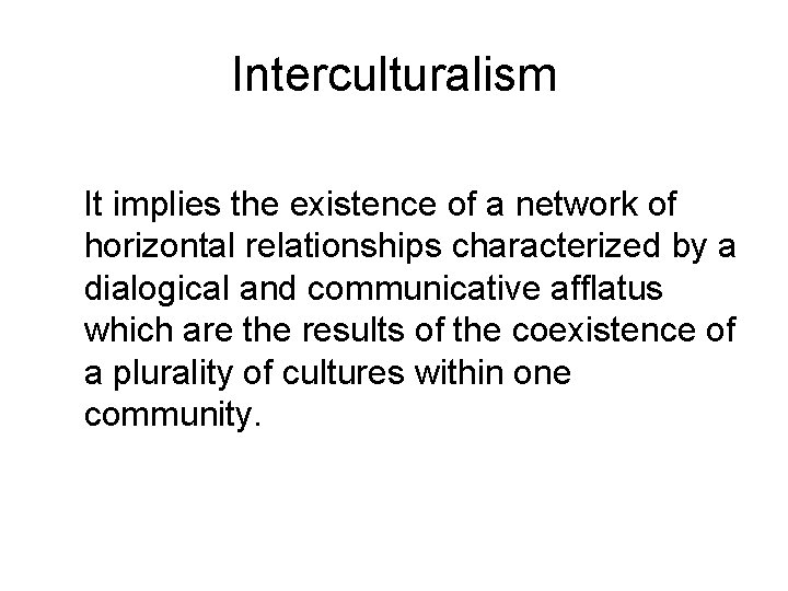 Interculturalism It implies the existence of a network of horizontal relationships characterized by a