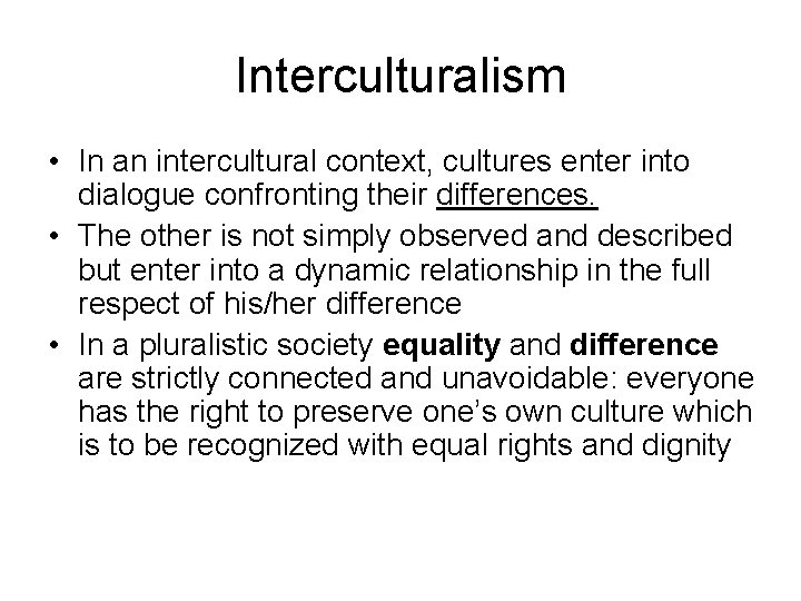 Interculturalism • In an intercultural context, cultures enter into dialogue confronting their differences. •