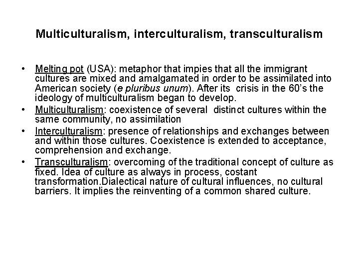 Multiculturalism, interculturalism, transculturalism • Melting pot (USA): metaphor that impies that all the immigrant
