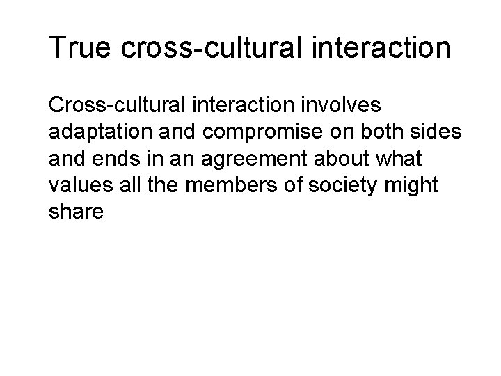 True cross-cultural interaction Cross-cultural interaction involves adaptation and compromise on both sides and ends