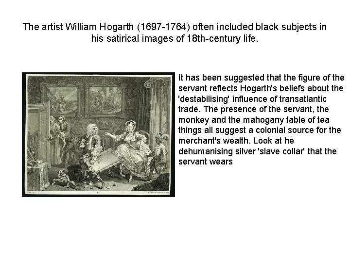 The artist William Hogarth (1697 -1764) often included black subjects in his satirical images