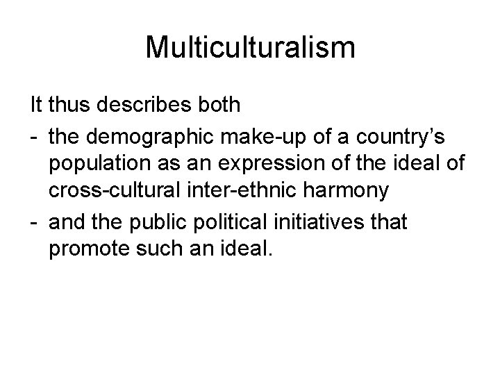 Multiculturalism It thus describes both - the demographic make-up of a country’s population as