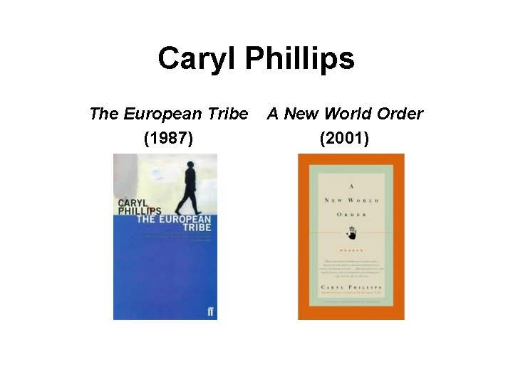 Caryl Phillips The European Tribe (1987) A New World Order (2001) 