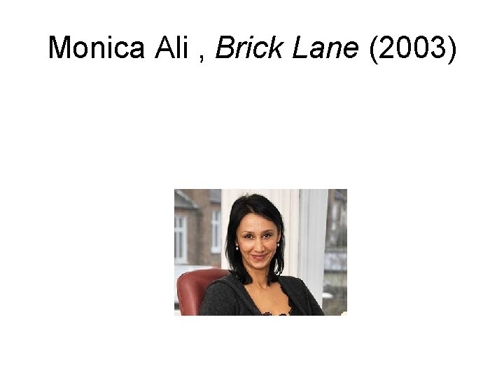 Monica Ali , Brick Lane (2003) 