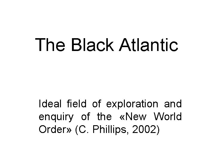 The Black Atlantic Ideal field of exploration and enquiry of the «New World Order»