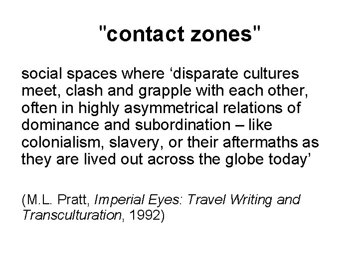 "contact zones" social spaces where ‘disparate cultures meet, clash and grapple with each other,