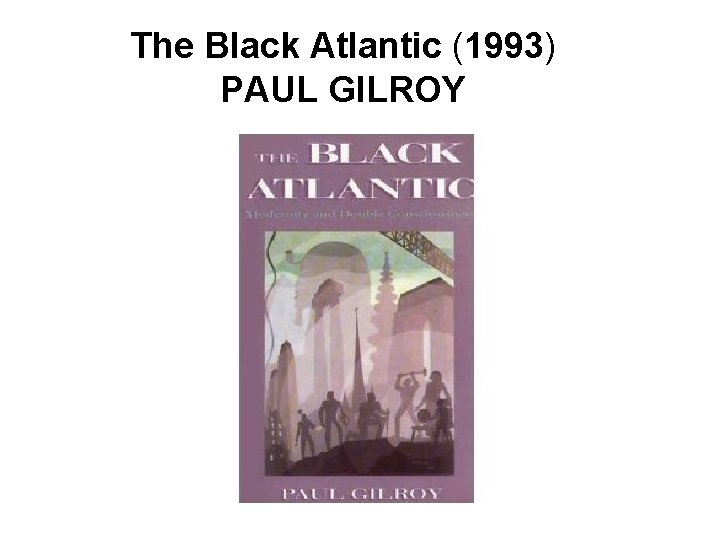 The Black Atlantic (1993) PAUL GILROY 