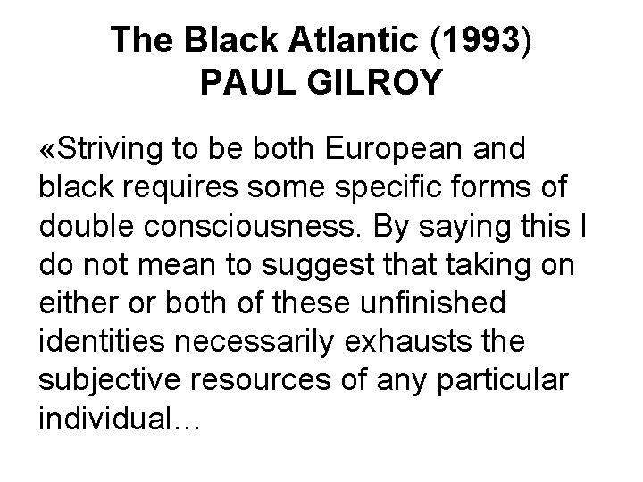 The Black Atlantic (1993) PAUL GILROY «Striving to be both European and black requires