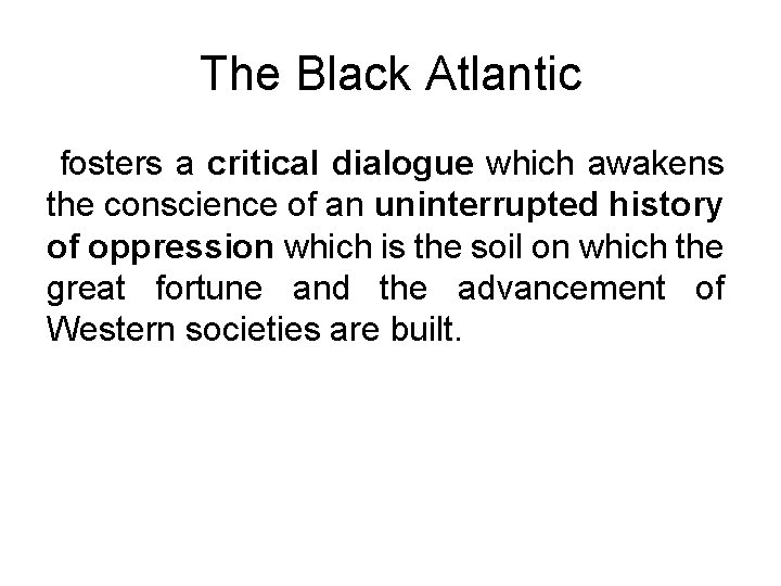 The Black Atlantic fosters a critical dialogue which awakens the conscience of an uninterrupted