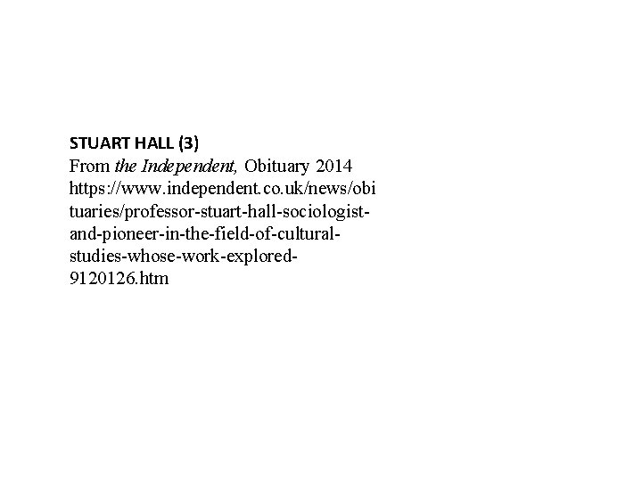 STUART HALL (3) From the Independent, Obituary 2014 https: //www. independent. co. uk/news/obi tuaries/professor-stuart-hall-sociologistand-pioneer-in-the-field-of-culturalstudies-whose-work-explored