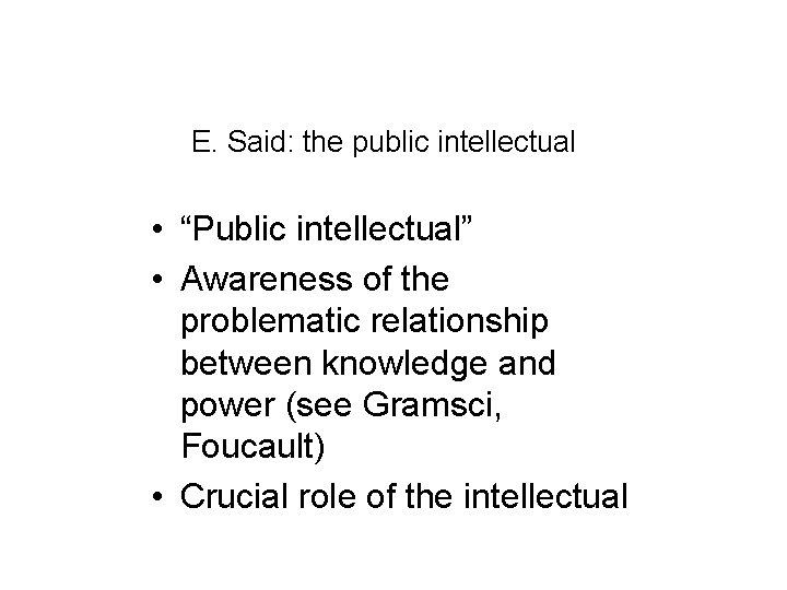 E. Said: the public intellectual • “Public intellectual” • Awareness of the problematic relationship