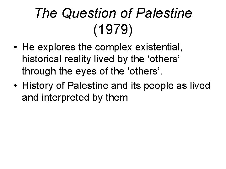 The Question of Palestine (1979) • He explores the complex existential, historical reality lived
