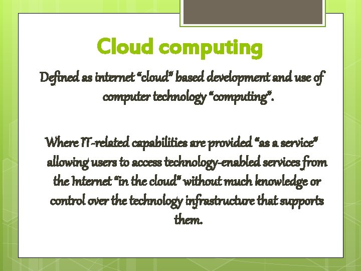 Cloud computing Defined as internet “cloud” based development and use of computer technology “computing”.