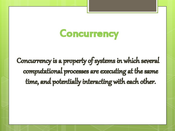 Concurrency is a property of systems in which several computational processes are executing at