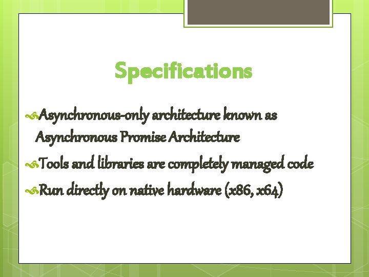 Specifications Asynchronous-only architecture known as Asynchronous Promise Architecture Tools and libraries are completely managed
