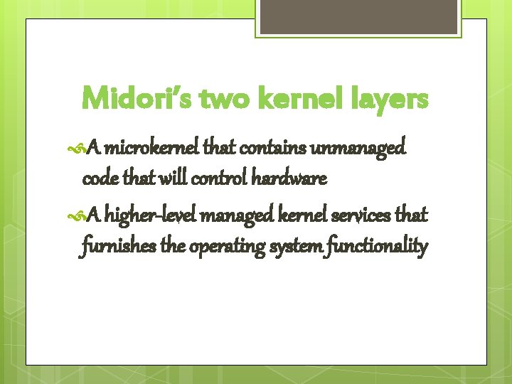 Midori’s two kernel layers A microkernel that contains unmanaged code that will control hardware