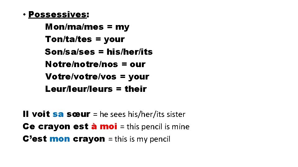  • Possessives: Mon/ma/mes = my Ton/ta/tes = your Son/sa/ses = his/her/its Notre/nos =