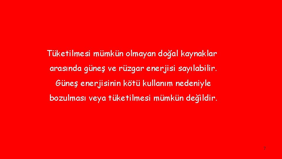 Tüketilmesi mümkün olmayan doğal kaynaklar arasında güneş ve rüzgar enerjisi sayılabilir. Güneş enerjisinin kötü