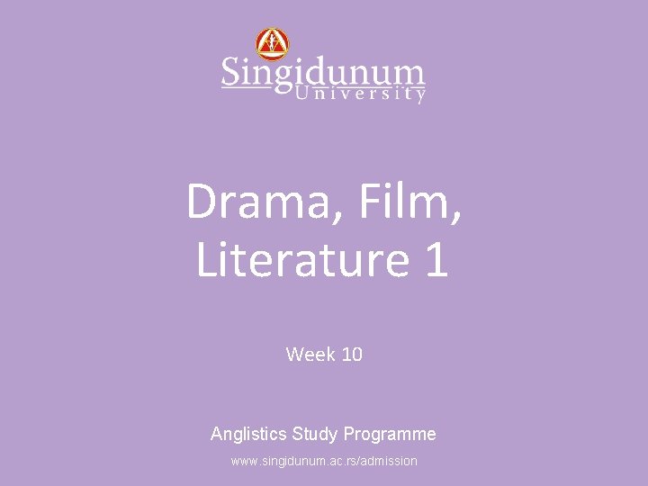 Anglistics Study Programme Drama, Film, Literature 1 Week 10 Anglistics Study Programme www. singidunum.