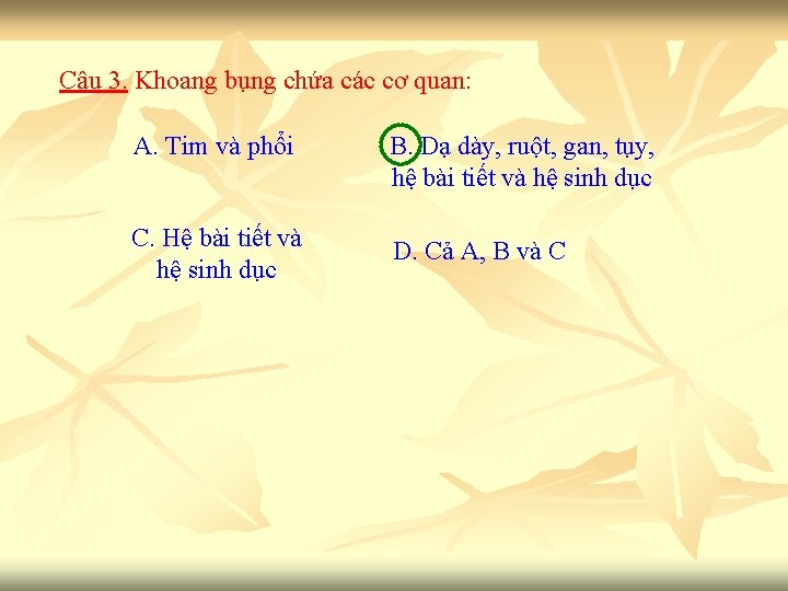 Câu 3. Khoang bụng chứa các cơ quan: A. Tim và phổi B. Dạ Câu 3. Khoang bụng chứa các cơ quan: A. Tim và phổi B. Dạ