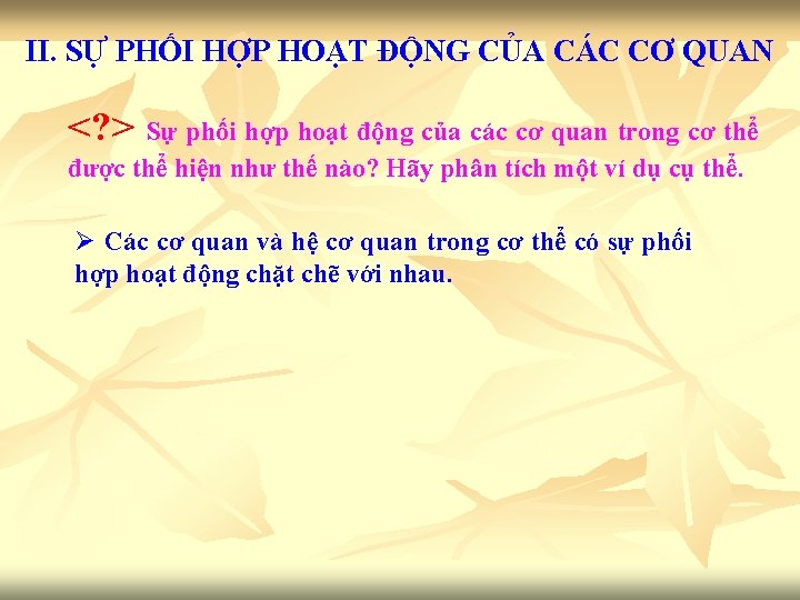 II. SỰ PHỐI HỢP HOẠT ĐỘNG CỦA CÁC CƠ QUAN <? > Sự phối II. SỰ PHỐI HỢP HOẠT ĐỘNG CỦA CÁC CƠ QUAN <? > Sự phối