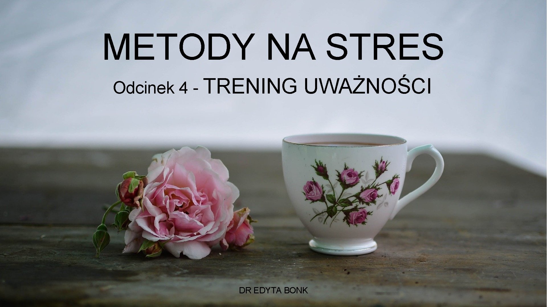 METODY NA STRES Odcinek 4 - TRENING UWAŻNOŚCI DR EDYTA BONK 