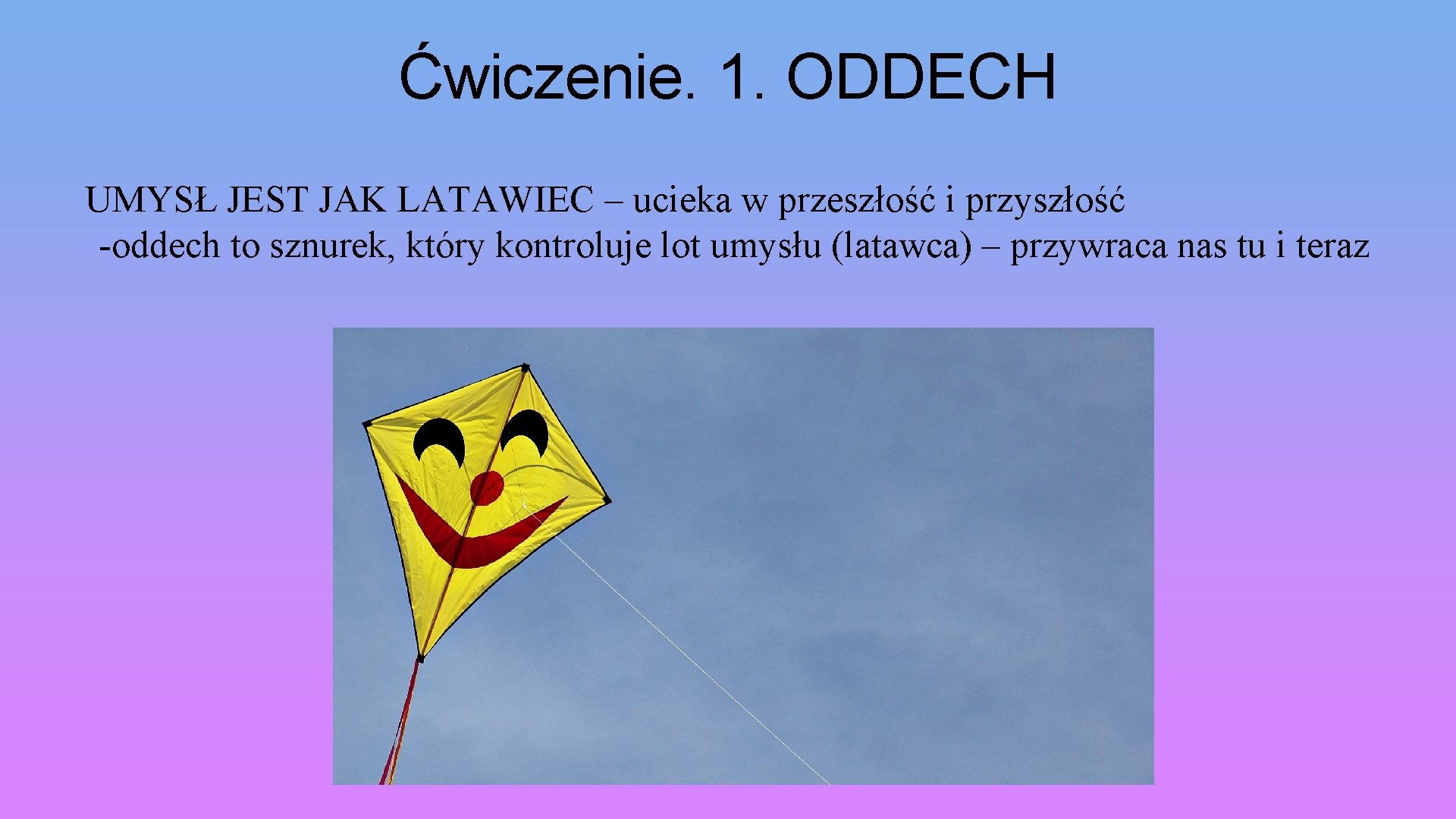 Ćwiczenie. 1. ODDECH UMYSŁ JEST JAK LATAWIEC – ucieka w przeszłość i przyszłość -oddech