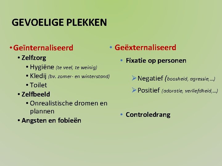 GEVOELIGE PLEKKEN • Geïnternaliseerd • Geëxternaliseerd • Zelfzorg • Hygiëne (te veel, te weinig)