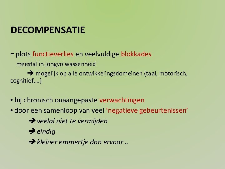 DECOMPENSATIE = plots functieverlies en veelvuldige blokkades meestal in jongvolwassenheid mogelijk op alle ontwikkelingsdomeinen